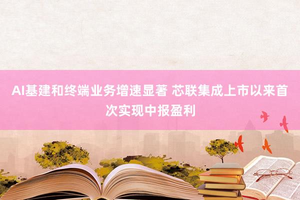 AI基建和终端业务增速显著 芯联集成上市以来首次实现中报盈利