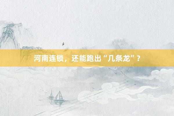 河南连锁，还能跑出“几条龙”？