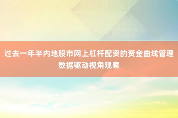过去一年半内地股市网上杠杆配资的资金曲线管理数据驱动视角观察