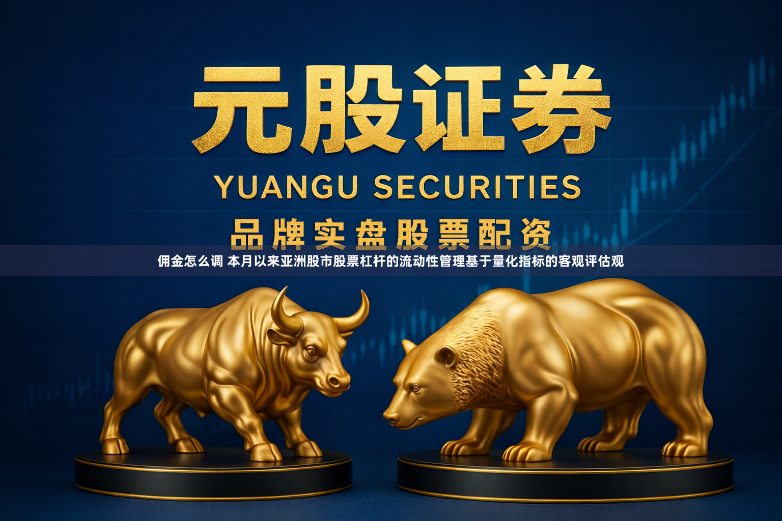 佣金怎么调 本月以来亚洲股市股票杠杆的流动性管理基于量化指标的客观评估观
