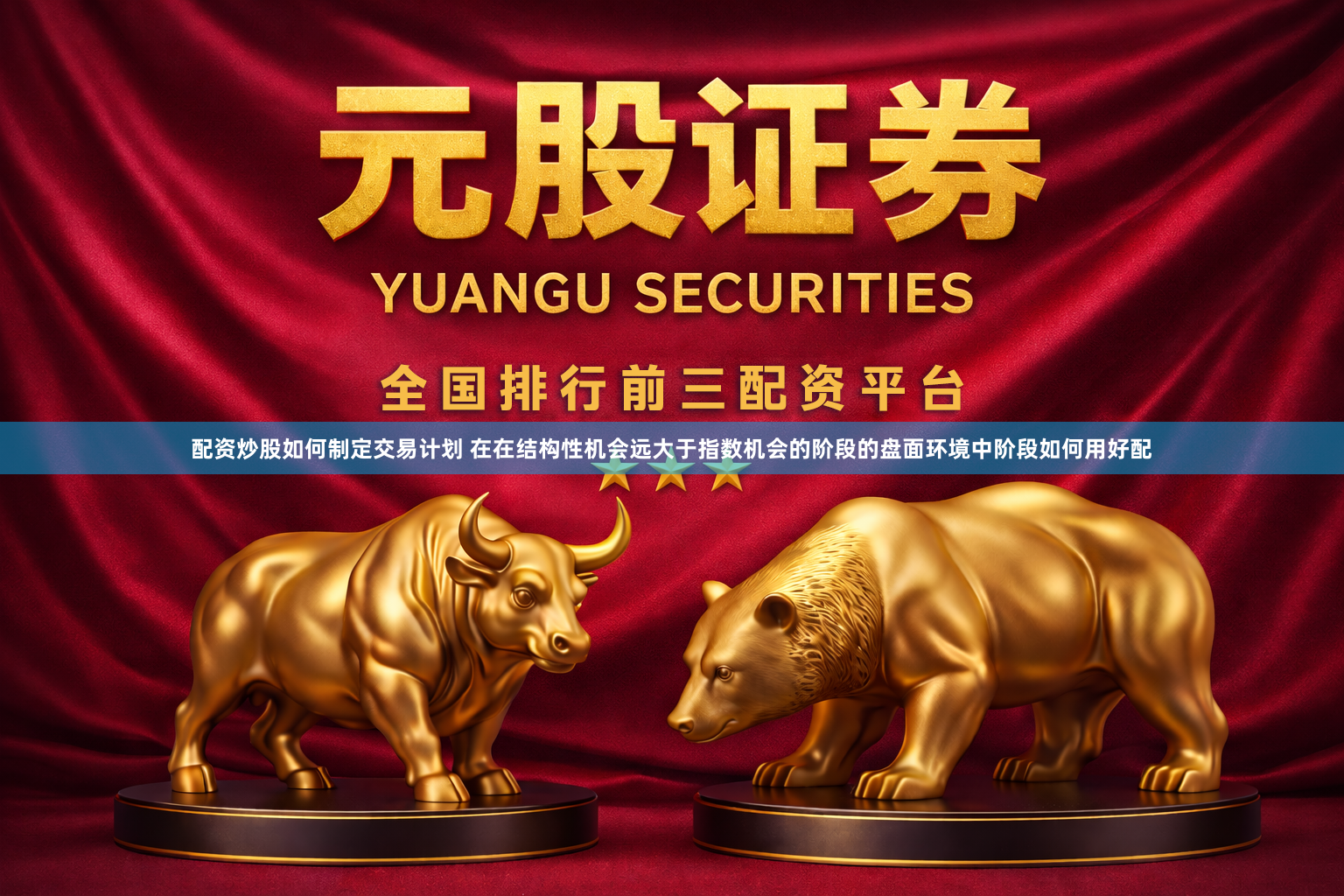 配资炒股如何制定交易计划 在在结构性机会远大于指数机会的阶段的盘面环境中阶段如何用好配