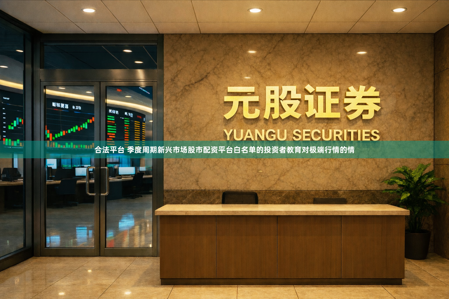 合法平台 季度周期新兴市场股市配资平台白名单的投资者教育对极端行情的情