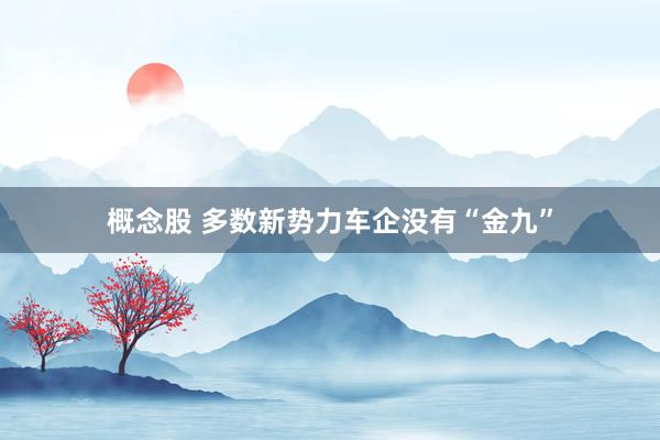 概念股 多数新势力车企没有“金九”